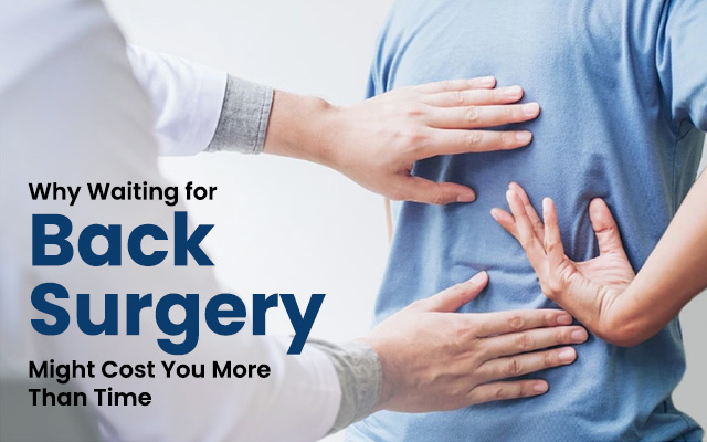 Why Waiting for Back Surgery Might Cost You More Than Time